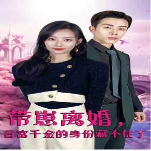 帶崽離婚，首富千金的身份藏不住了(全集)