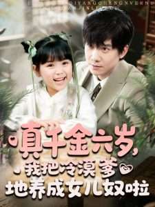 真千金六歲，我把冷漠爹地養(yǎng)成女兒奴啦(全集)