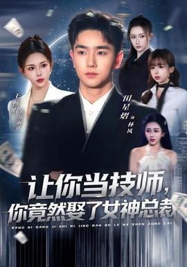 讓你當(dāng)技師，你竟然娶了女神總裁(全集)